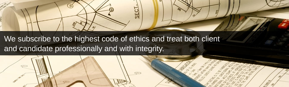 We subscribe to the highest code of ethics and treat both client and candidate professionally and with integrity.